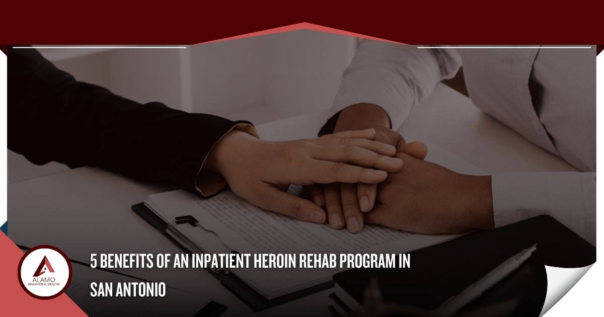 5 Benefits of an Inpatient Heroin Rehab Program in San Antonio